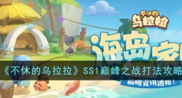 不休的乌拉拉SS1巅峰之战怎打(SS1巅峰之战打法攻略)