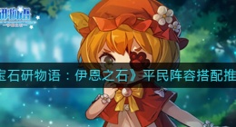 宝石研物语伊恩之石平民阵容怎么搭配(宝石研物语伊恩之石平民阵容搭配)