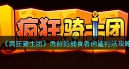 疯狂骑士团危险的捕食者虎鲨怎么钓(疯狂骑士团危险的捕食者虎鲨钓法)