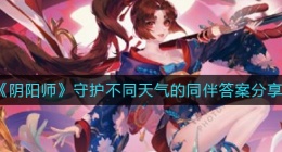 阴阳师守护不同天气的同伴答案是什么(守护不同天气的同伴答案分享)