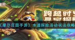 摩尔庄园手游水道探险活动怎么玩(水道探险活动玩法攻略)