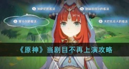 原神当剧目不再上演怎么玩(原神当剧目不再上演攻略)