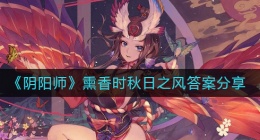 阴阳师熏香时秋日之风是什么(熏香时秋日之风答案分享)