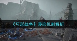 环形战争浸染机制怎么玩(浸染机制解析)