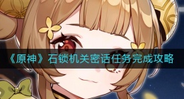 原神石锁机关密话任务怎么做(石锁机关密话任务完成攻略)