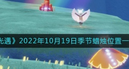 光遇10.19季节蜡烛在哪2022(光遇10月19日季节蜡烛位置一览2022)