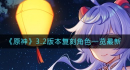 原神3.2版本复刻角色有哪些(原神3.2版本最新复刻角色一览)