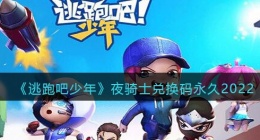 逃跑吧少年夜骑士兑换码永久2022(逃跑吧少年夜骑士兑换码最新)