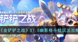 金铲铲之战S7.5幽影格斗蛙怎么玩(金铲铲之战S7.5幽影格斗蛙玩法攻略)