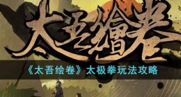 太吾绘卷太极拳怎么玩(太吾绘卷太极拳玩法)