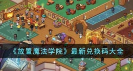 放置魔法学院最新兑换码有哪些(放置魔法学院最新兑换码大全)