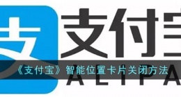 支付宝智能位置卡片怎么关(支付宝智能位置卡片关闭办法)