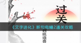 文字进化断句电鳗2怎么过关(文字进化断个句通关攻略)