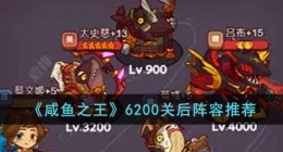 咸鱼之王6200关后用什么阵容(6200关后阵容推荐)