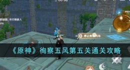 原神徇察五风第五关怎么过(徇察五风第五关通关攻略)