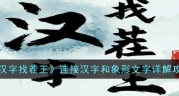 汉字找茬王连接汉字和象形文字怎么过(连接汉字和象形文字详解攻略)