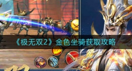 极无双2金色坐骑怎么获得(极无双2金色坐骑获取攻略)