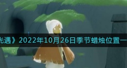 光遇10.26季节蜡烛在哪2022(10月26日季节蜡烛位置一览2022)
