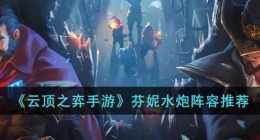 云顶之弈手游芬妮水炮怎么玩(芬妮水炮阵容推荐)