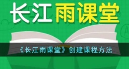 长江雨课堂怎么开课(新建课程方法)