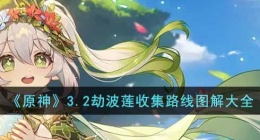 原神3.2劫波莲收集路线是什么(原神3.2劫波莲收集路线图解大全)