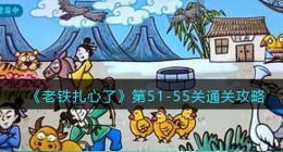 抖音老铁扎心了51到55关攻略(抖音扎心了老铁游戏攻略)