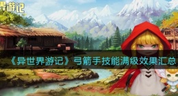 异世界游记弓箭手技能满级效果是什么(异世界游记弓箭手技能满级效果是啥)