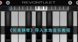 完美钢琴怎么导入歌曲 完美钢琴导入歌曲方法是什么