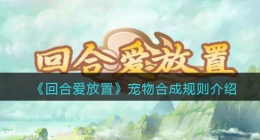 回合爱放置宠物怎么合成 回合爱放置宠物合成攻略