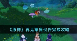 原神再见蕈兽伙伴任务 原神再见蕈兽伙伴任务攻略