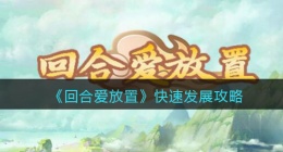 回合爱放置新手快速发展攻略 回合爱放置新手怎么快速发展