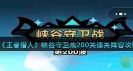 王者猎人峡谷守卫战200关攻略 王者猎人峡谷守卫战200关怎么过