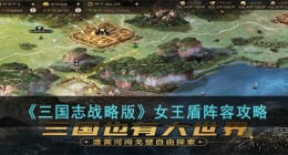 三国志战略版女王盾怎么玩？女王盾阵容攻略