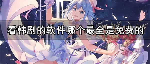 看韩剧的软件哪个最全是免费的